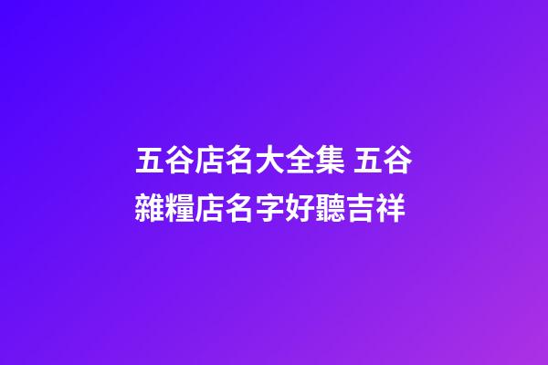 五谷店名大全集 五谷雜糧店名字好聽吉祥-第1張-店鋪起名-玄機派